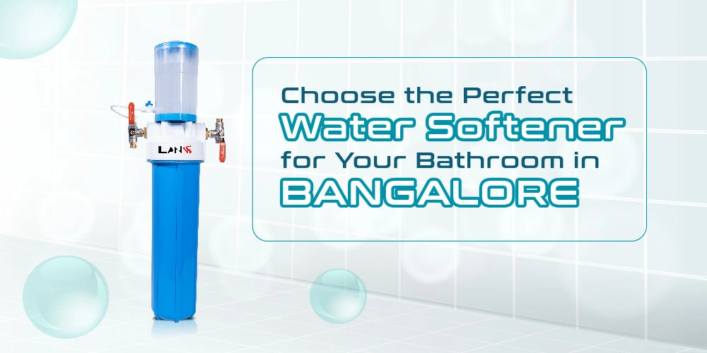 Choose the perfect Water Softener for your bathroom in Bangalore