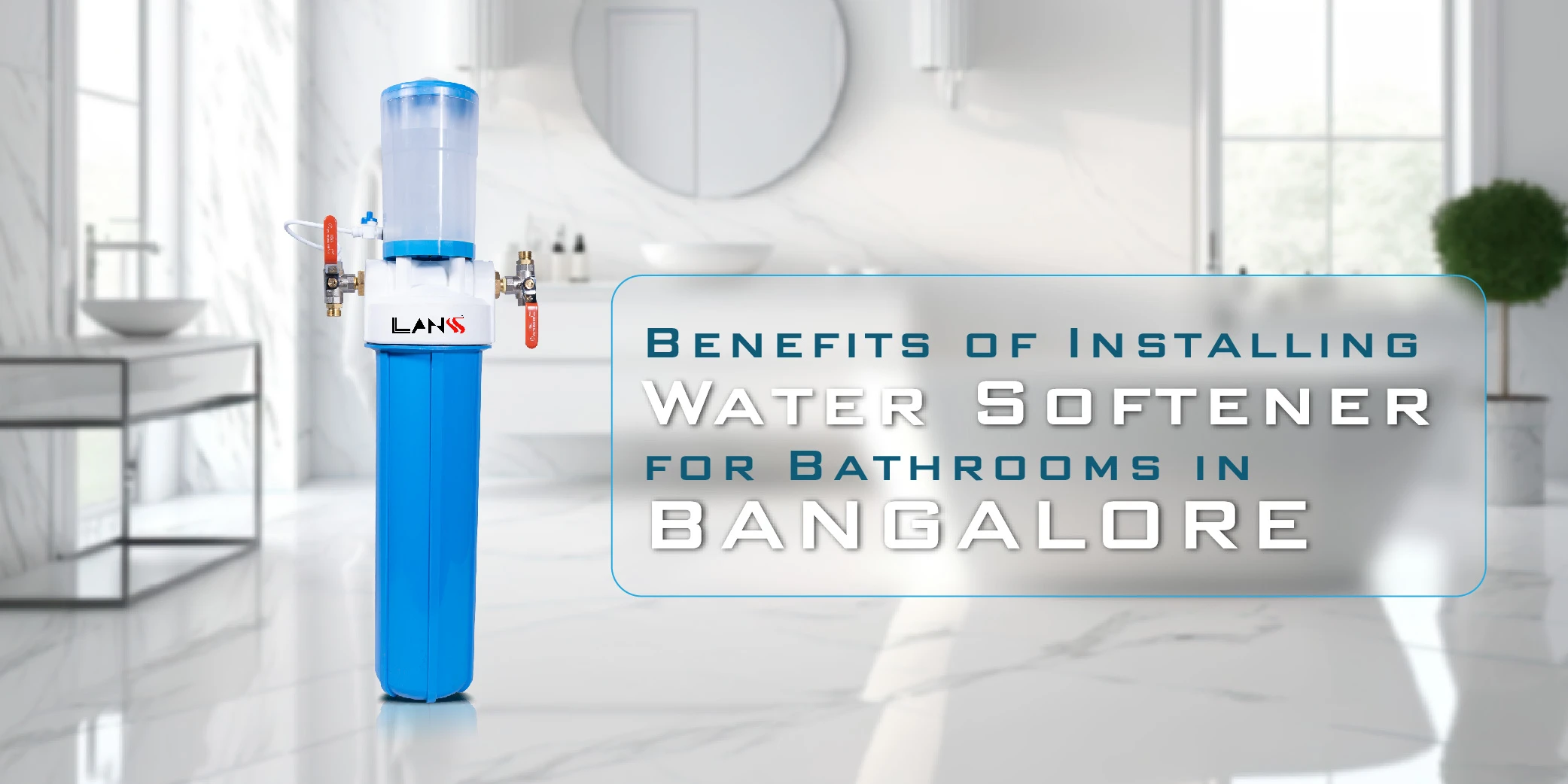 Benefits of Installing Water Softener for Bathroom in Bangalore | LANSS