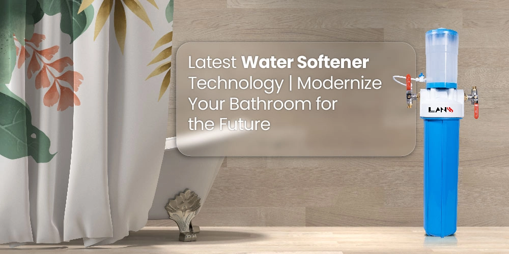 Latest Water Softener Technology | Modernize Your Bathroom for the Future